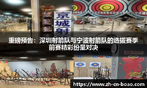 重磅预告：深圳射箭队与宁波射箭队的选拔赛季前赛精彩纷呈对决