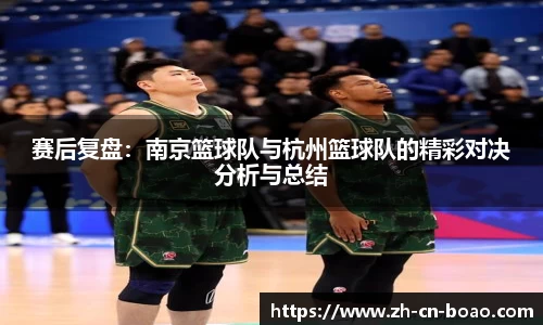 赛后复盘：南京篮球队与杭州篮球队的精彩对决分析与总结