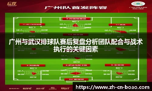 广州与武汉排球队赛后复盘分析团队配合与战术执行的关键因素
